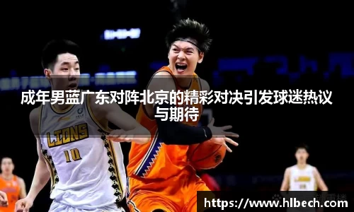 成年男蓝广东对阵北京的精彩对决引发球迷热议与期待