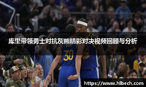 库里带领勇士对抗灰熊精彩对决视频回顾与分析