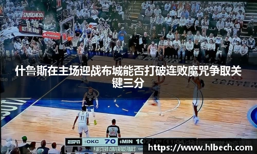 什鲁斯在主场迎战布城能否打破连败魔咒争取关键三分