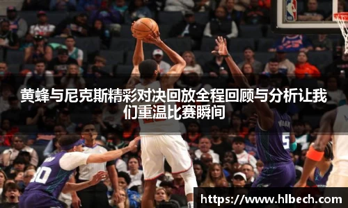 黄蜂与尼克斯精彩对决回放全程回顾与分析让我们重温比赛瞬间