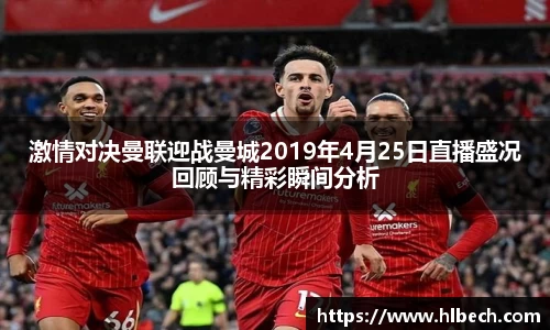 激情对决曼联迎战曼城2019年4月25日直播盛况回顾与精彩瞬间分析