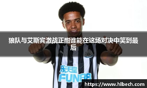 狼队与艾斯宾激战正酣谁能在这场对决中笑到最后
